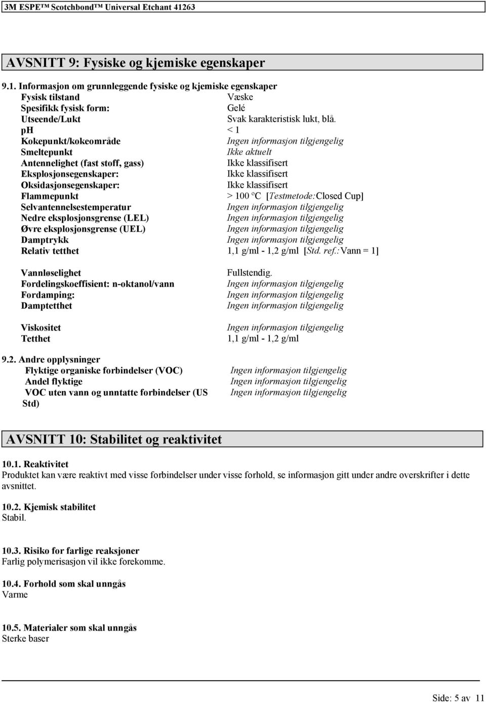 ph < 1 Kokepunkt/kokeområde Smeltepunkt Ikke aktuelt Antennelighet (fast stoff, gass) Eksplosjonsegenskaper: Oksidasjonsegenskaper: Flammepunkt > 100 ºC [Testmetode:Closed Cup]