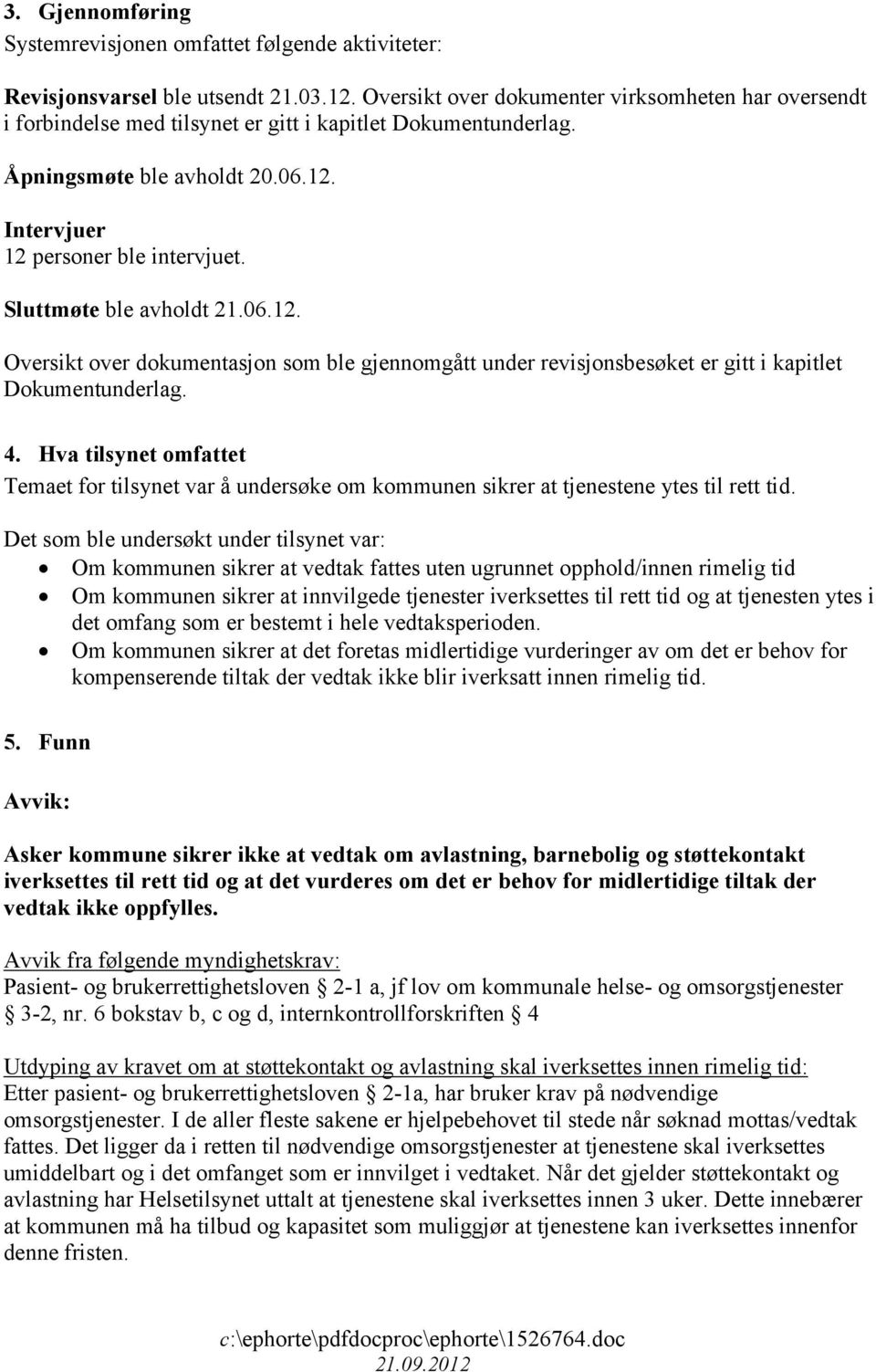 Sluttmøte ble avholdt 21.06.12. Oversikt over dokumentasjon som ble gjennomgått under revisjonsbesøket er gitt i kapitlet Dokumentunderlag. 4.