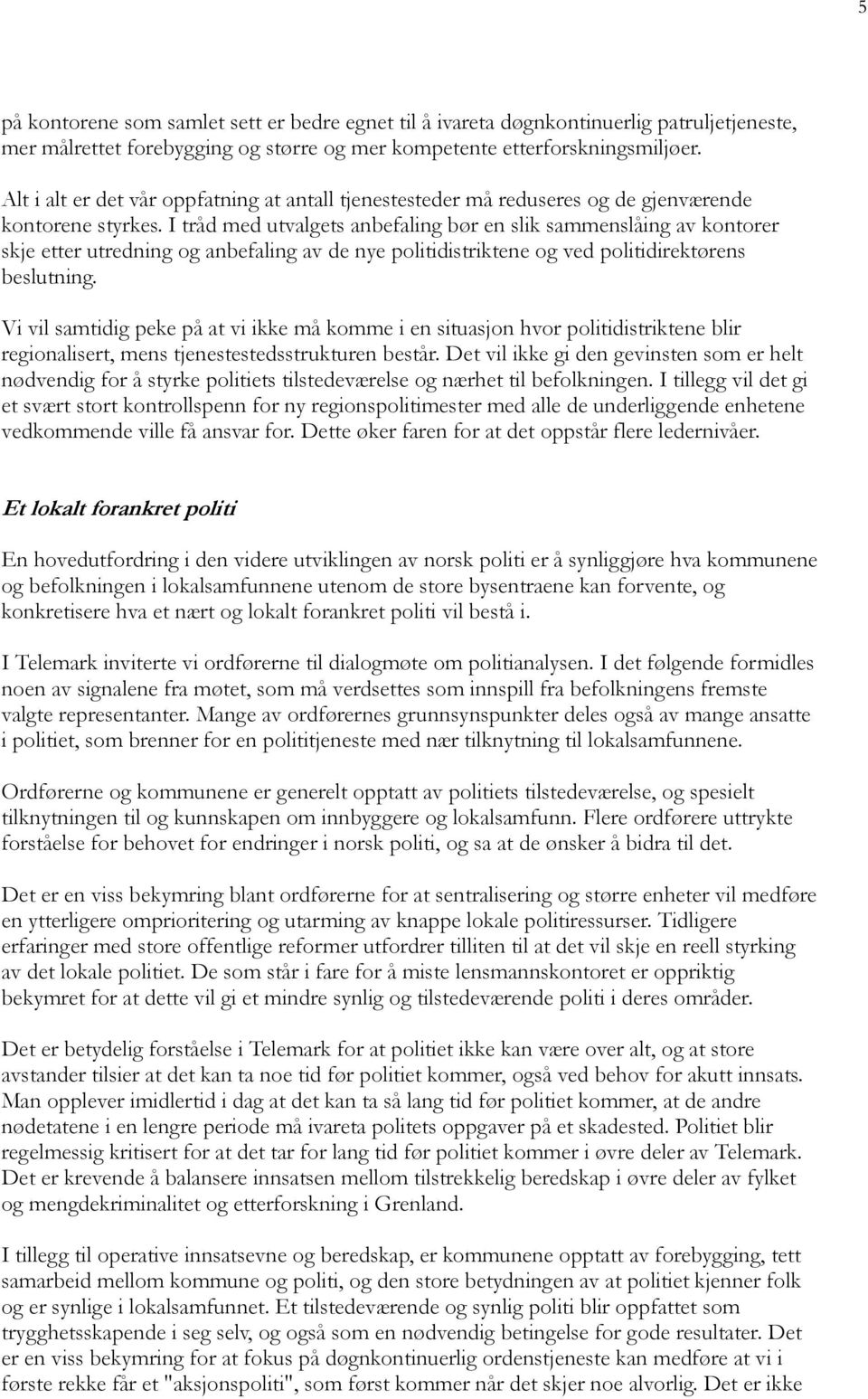 I tråd med utvalgets anbefaling bør en slik sammenslåing av kontorer skje etter utredning og anbefaling av de nye politidistriktene og ved politidirektørens beslutning.