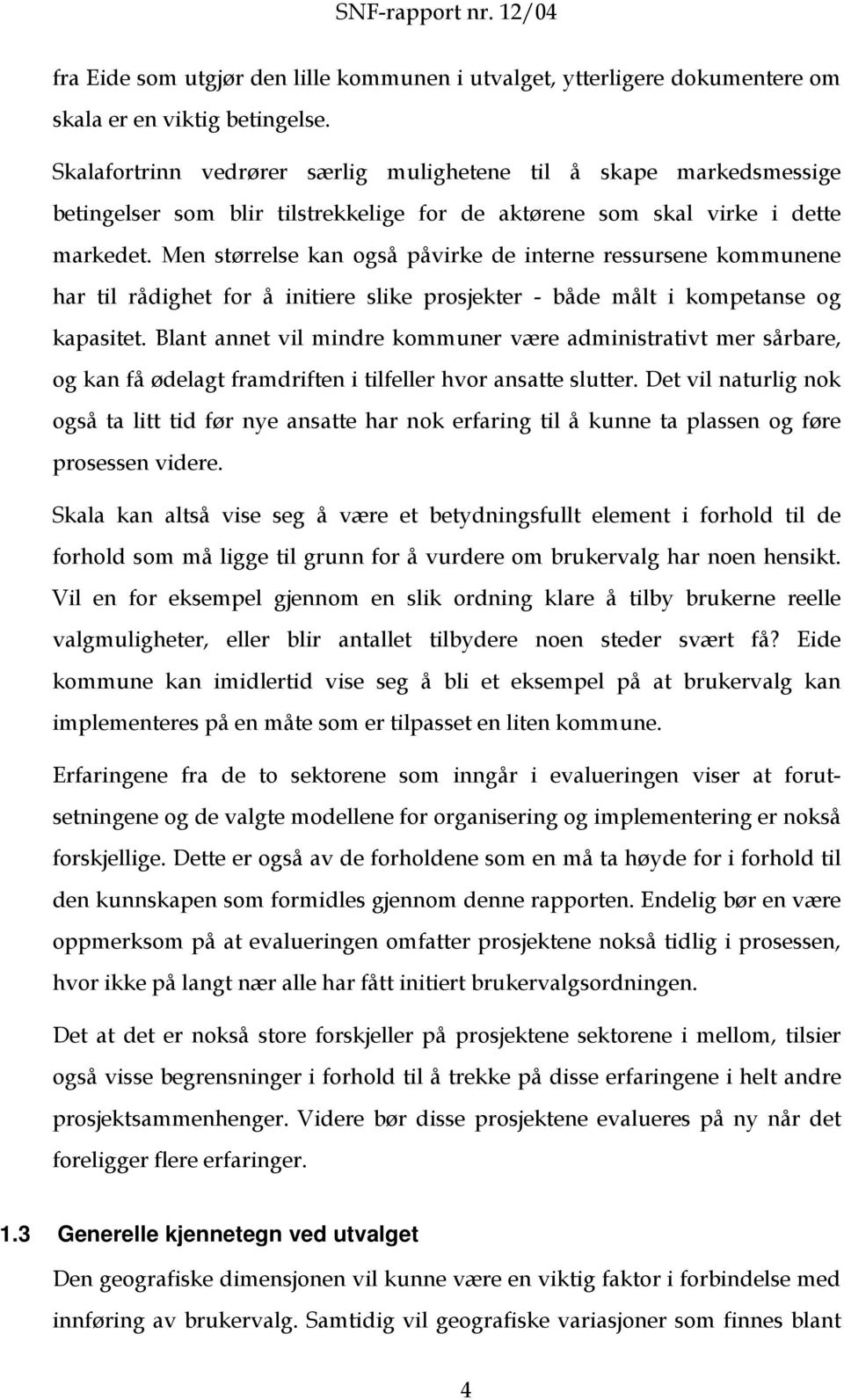 Men størrelse kan også påvirke de interne ressursene kommunene har til rådighet for å initiere slike prosjekter - både målt i kompetanse og kapasitet.