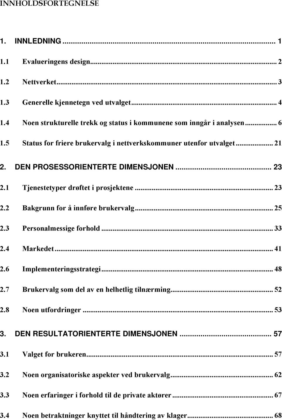 1 Tjenestetyper drøftet i prosjektene... 23 2.2 Bakgrunn for å innføre brukervalg... 25 2.3 Personalmessige forhold... 33 2.4 Markedet... 41 2.6 Implementeringsstrategi... 48 2.