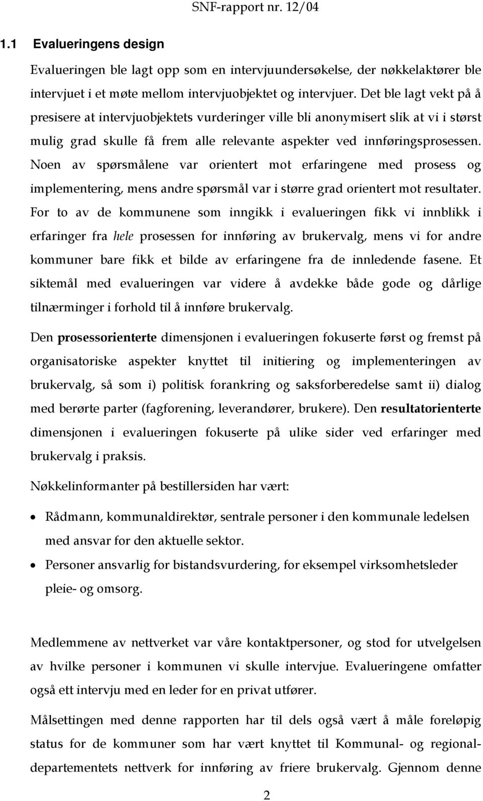 Noen av spørsmålene var orientert mot erfaringene med prosess og implementering, mens andre spørsmål var i større grad orientert mot resultater.