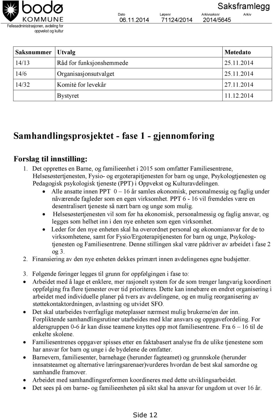 Det opprettes en Barne, og familieenhet i 2015 som omfatter Familiesentrene, Helsesøstertjenesten, Fysio- og ergoterapitjenesten for barn og unge, Psykologtjenesten og Pedagogisk psykologisk tjeneste