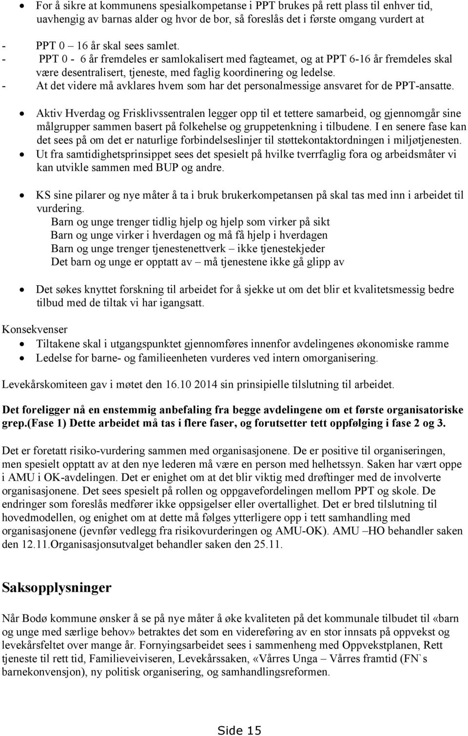 - At det videre må avklares hvem som har det personalmessige ansvaret for de PPT-ansatte.