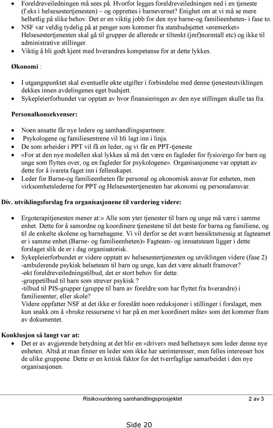 NSF var veldig tydelig på at penger som kommer fra statsbudsjettet «øremerket» Helsesøstertjenesten skal gå til grupper de allerede er tiltenkt (jmf)normtall etc) og ikke til administrative