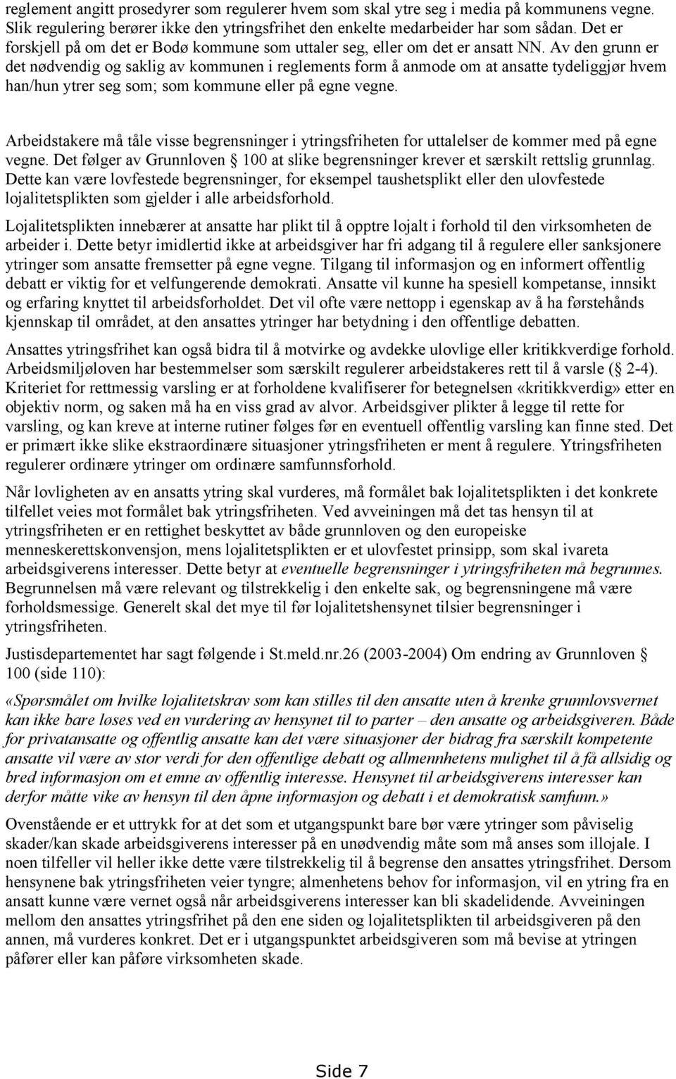 Av den grunn er det nødvendig og saklig av kommunen i reglements form å anmode om at ansatte tydeliggjør hvem han/hun ytrer seg som; som kommune eller på egne vegne.