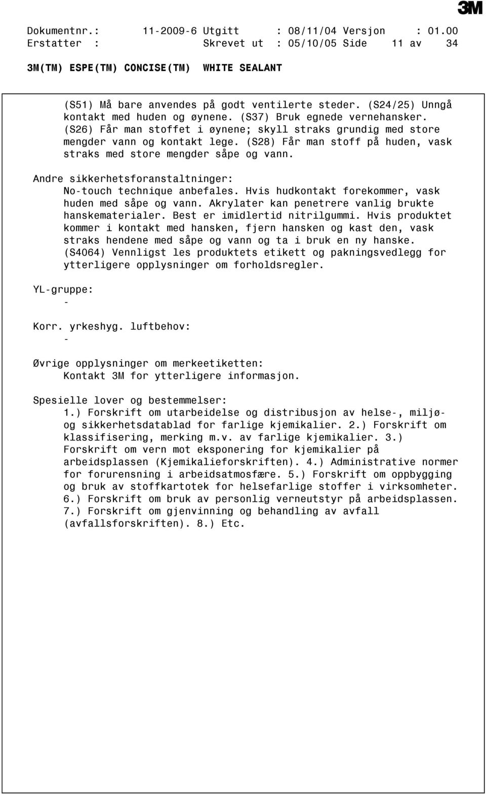 Andre sikkerhetsforanstaltninger: Notouch technique anbefales. Hvis hudkontakt forekommer, vask huden med såpe og vann. Akrylater kan penetrere vanlig brukte hanskematerialer.