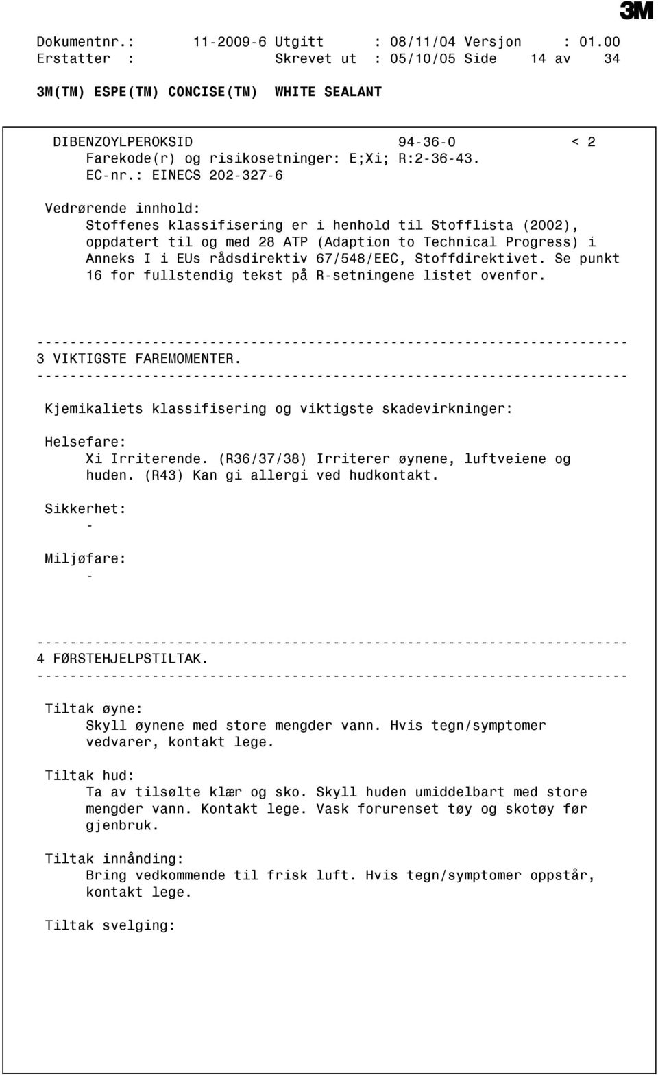 67/548/EEC, Stoffdirektivet. Se punkt 16 for fullstendig tekst på Rsetningene listet ovenfor. 3 VIKTIGSTE FAREMOMENTER.