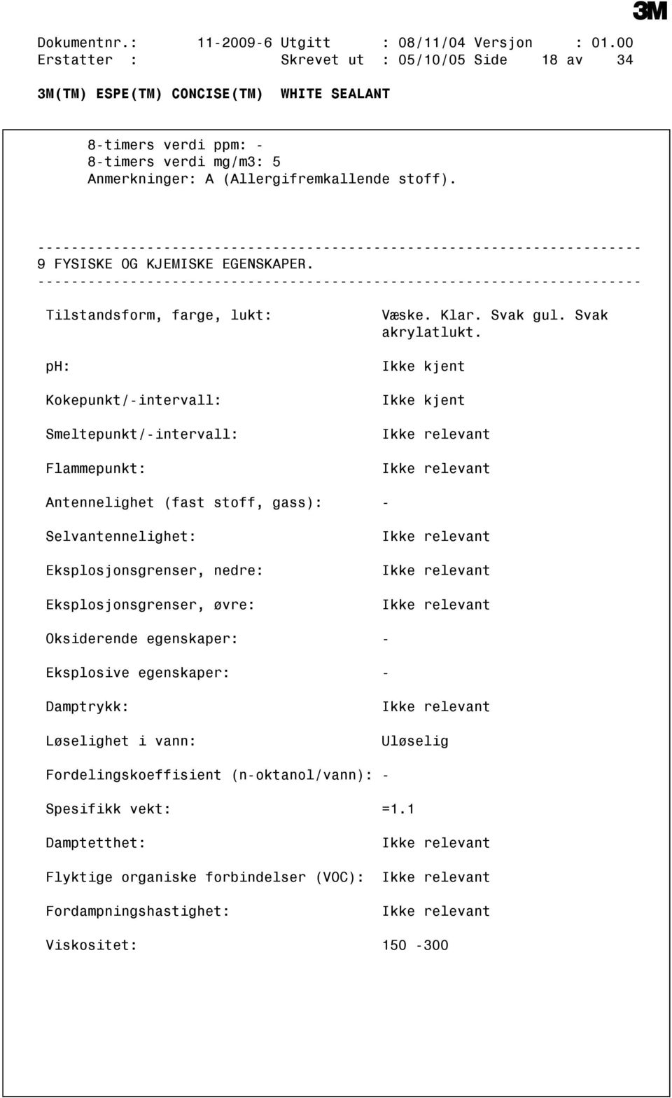 Tilstandsform, farge, lukt: ph: Kokepunkt/intervall: Smeltepunkt/intervall: Flammepunkt: Væske. Klar. Svak gul. Svak akrylatlukt.