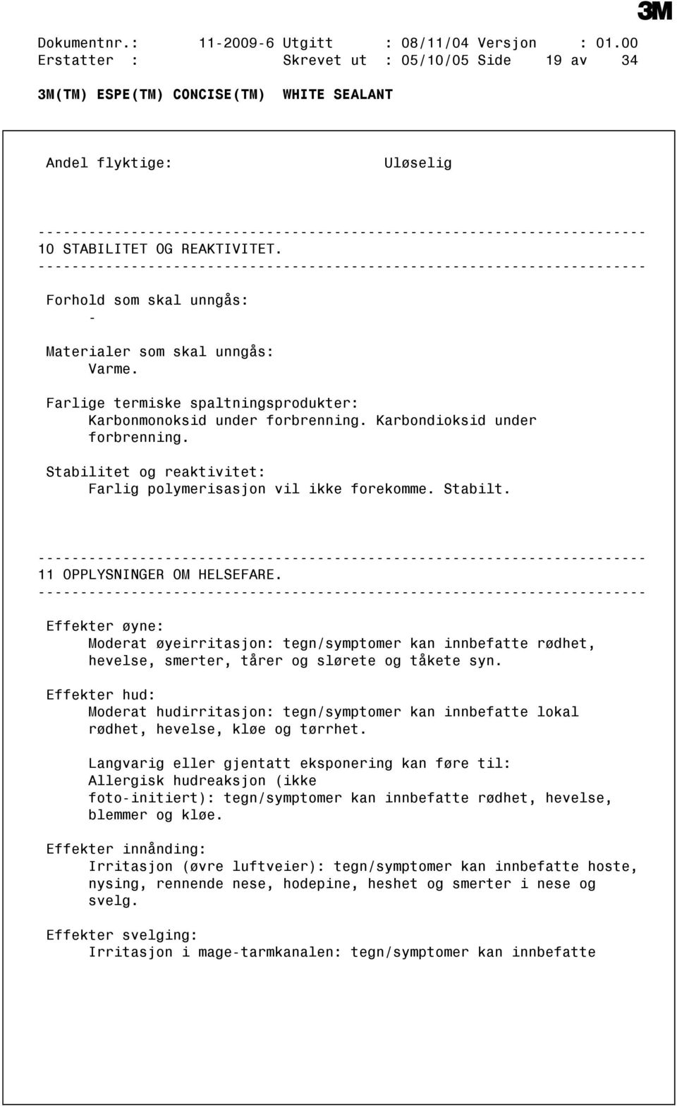 Stabilitet og reaktivitet: Farlig polymerisasjon vil ikke forekomme. Stabilt. 11 OPPLYSNINGER OM HELSEFARE.