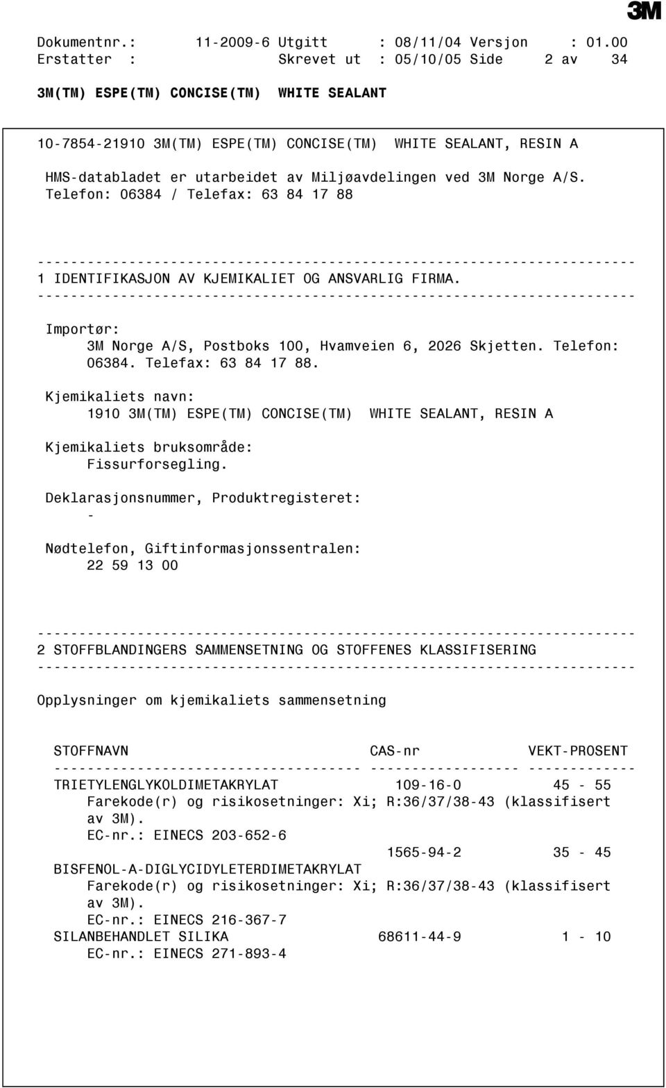 Deklarasjonsnummer, Produktregisteret: Nødtelefon, Giftinformasjonssentralen: 22 59 13 00 2 STOFFBLANDINGERS SAMMENSETNING OG STOFFENES KLASSIFISERING Opplysninger om kjemikaliets sammensetning