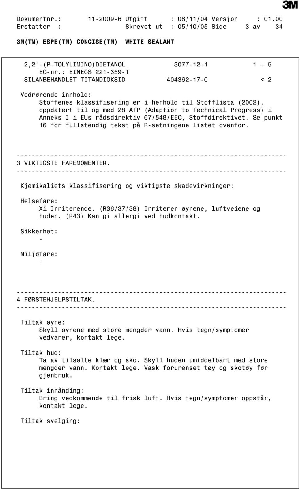 Progress) i Anneks I i EUs rådsdirektiv 67/548/EEC, Stoffdirektivet. Se punkt 16 for fullstendig tekst på Rsetningene listet ovenfor. 3 VIKTIGSTE FAREMOMENTER.