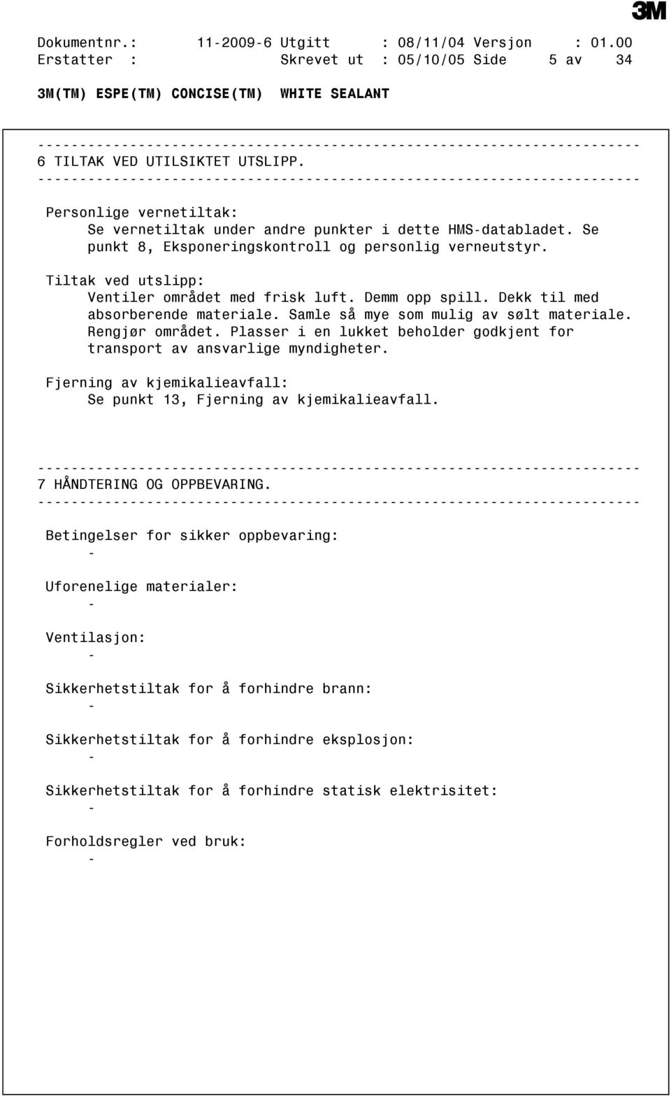 Demm opp spill. Dekk til med absorberende materiale. Samle så mye som mulig av sølt materiale. Rengjør området. Plasser i en lukket beholder godkjent for transport av ansvarlige myndigheter.