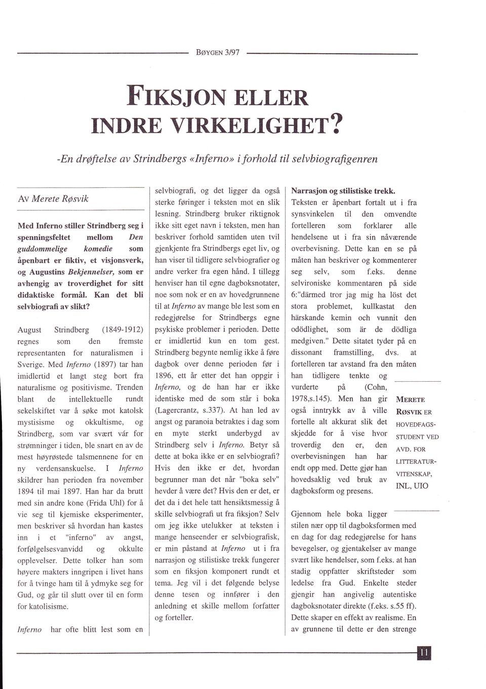 Augustns Bekjennelsør, som er avhengg av troverdghet for stt ddaktske formål. Kan det bl selvbograf av slkt? August Strndberg (1849-1912) regnes som den fremste representanten for naturalsmen Sverge.