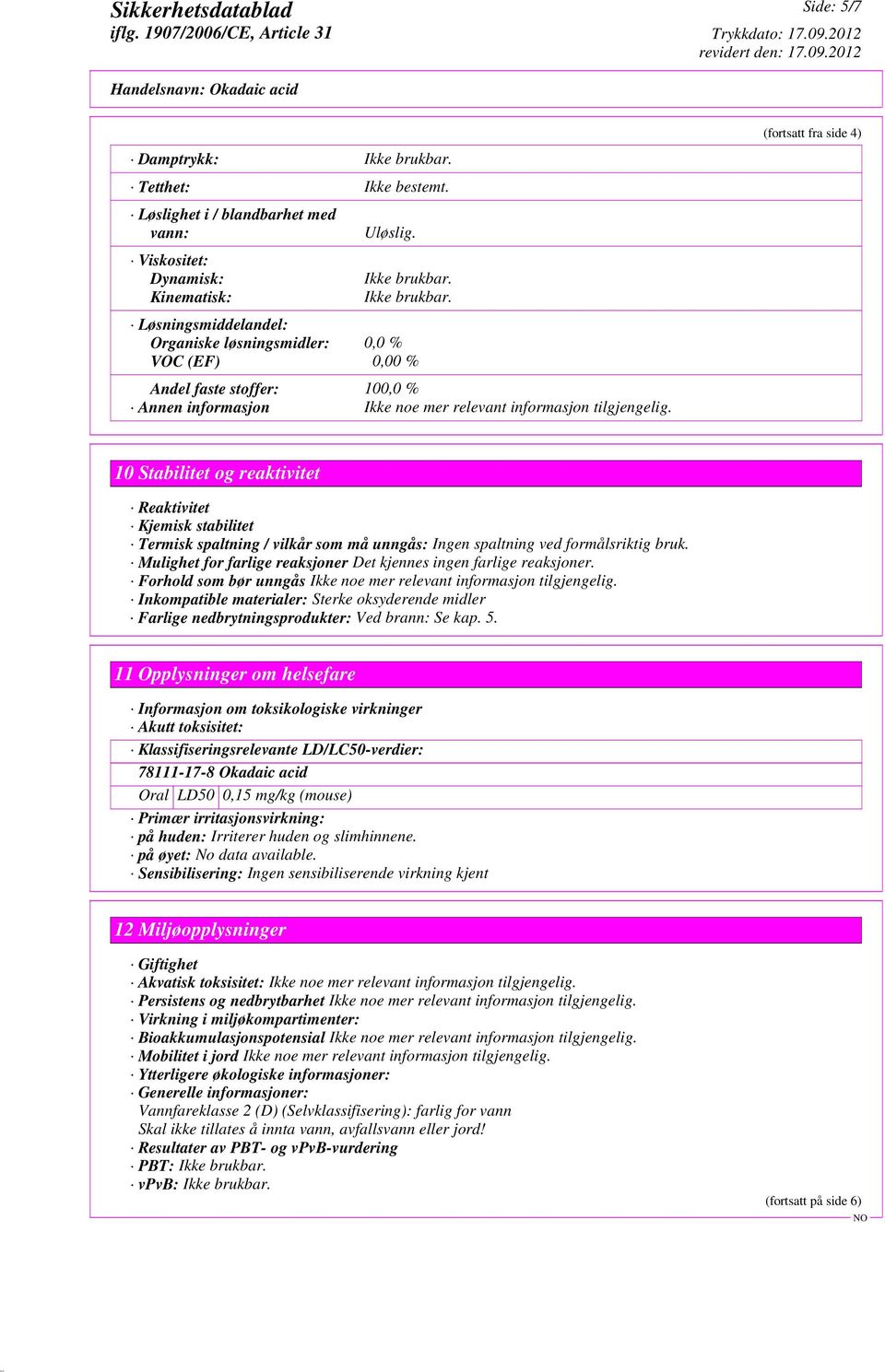 Mulighet for farlige reaksjoner Det kjennes ingen farlige reaksjoner. Forhold som bør unngås Ikke noe mer relevant informasjon tilgjengelig.