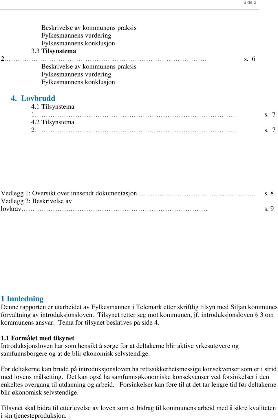 Tilsynet retter seg mot kommunen, jf. introduksjonsloven 3 om kommunens ansvar. Tema for tilsynet beskrives på side 4. 1.