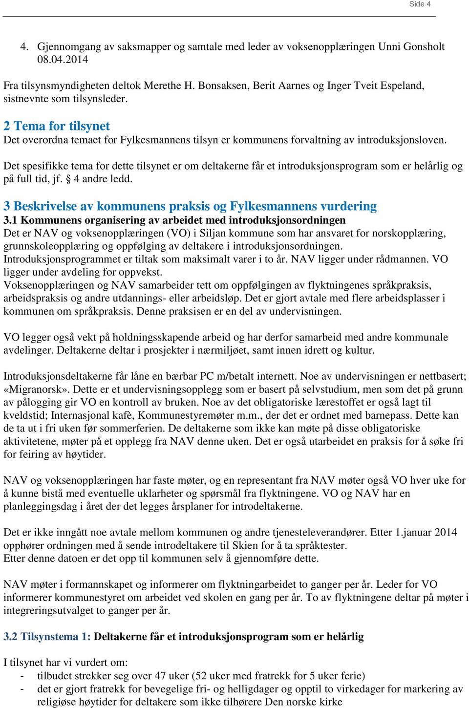 Det spesifikke tema for dette tilsynet er om deltakerne får et introduksjonsprogram som er helårlig og på full tid, jf. 4 andre ledd. 3 Beskrivelse av kommunens praksis og Fylkesmannens vurdering 3.