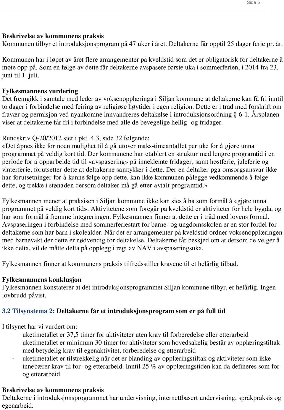 Som en følge av dette får deltakerne avspasere første uka i sommerferien, i 2014 fra 23. juni til 1. juli.