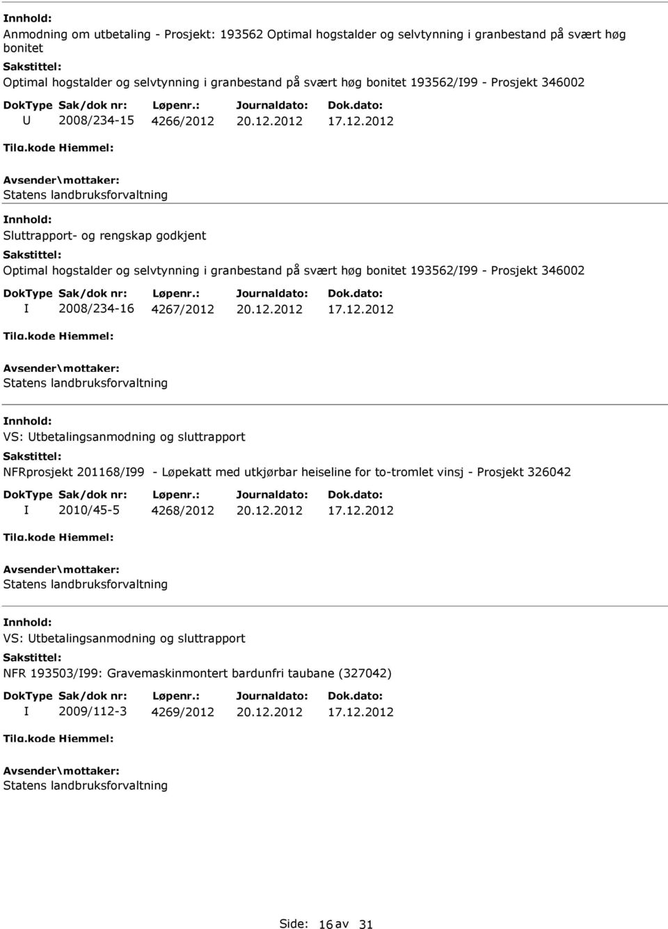 2008/234-16 4267/2012 Statens landbruksforvaltning VS: tbetalingsanmodning og sluttrapport NFRprosjekt 201168/99 - Løpekatt med utkjørbar heiseline for to-tromlet vinsj - Prosjekt 326042 2010/45-5