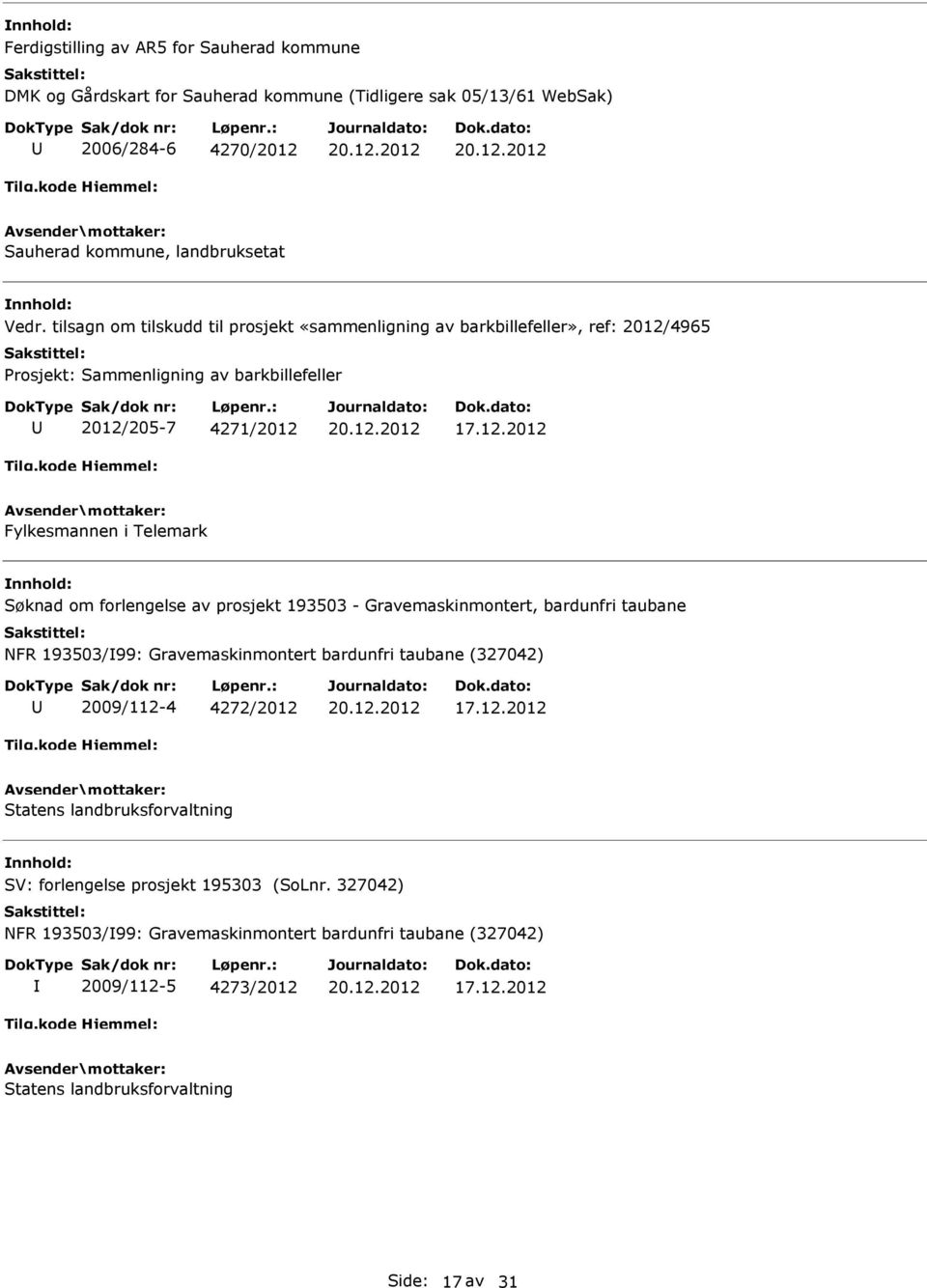 Søknad om forlengelse av prosjekt 193503 - Gravemaskinmontert, bardunfri taubane NFR 193503/99: Gravemaskinmontert bardunfri taubane (327042) 2009/112-4 4272/2012 Statens