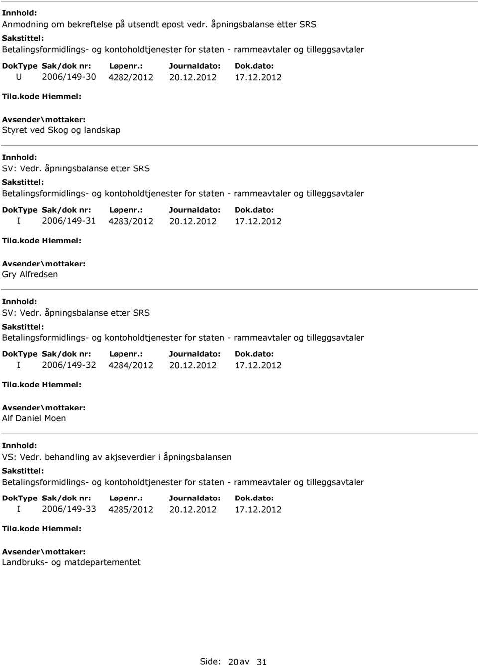 åpningsbalanse etter SRS Betalingsformidlings- og kontoholdtjenester for staten - rammeavtaler og tilleggsavtaler 2006/149-31 4283/2012 Gry Alfredsen SV: Vedr.