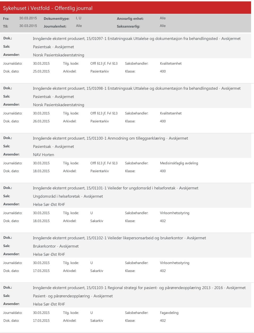 dato: 26.03.2015 Arkivdel: Pasientarkiv Inngående eksternt produsert, 15/01100-1 Anmodning om tilleggserklæring - Pasientsak - NAV Horten Medisinskfaglig avdeling Dok. dato: 18.03.2015 Arkivdel: Pasientarkiv Inngående eksternt produsert, 15/01101-1 Veileder for ungdomsråd i helseforetak - ngdomsråd i helseforetak - Helse Sør-Øst RHF Virksomhetsstyring Dok.