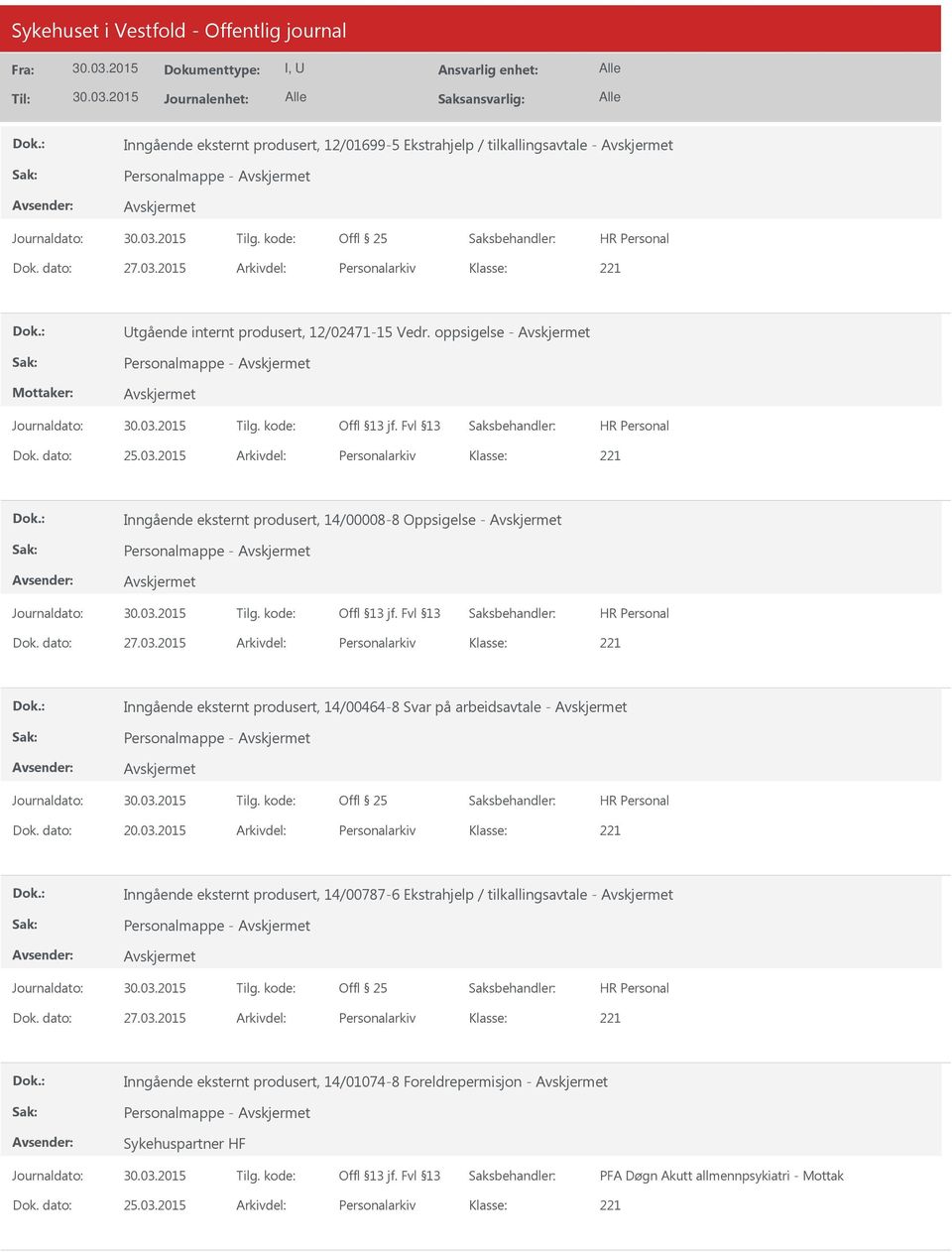 dato: 20.03.2015 Arkivdel: Personalarkiv Inngående eksternt produsert, 14/00787-6 Ekstrahjelp / tilkallingsavtale - Personalmappe - Dok. dato: 27.03.2015 Arkivdel: Personalarkiv Inngående eksternt produsert, 14/01074-8 Foreldrepermisjon - Personalmappe - Sykehuspartner HF PFA Døgn Akutt allmennpsykiatri - Mottak Dok.