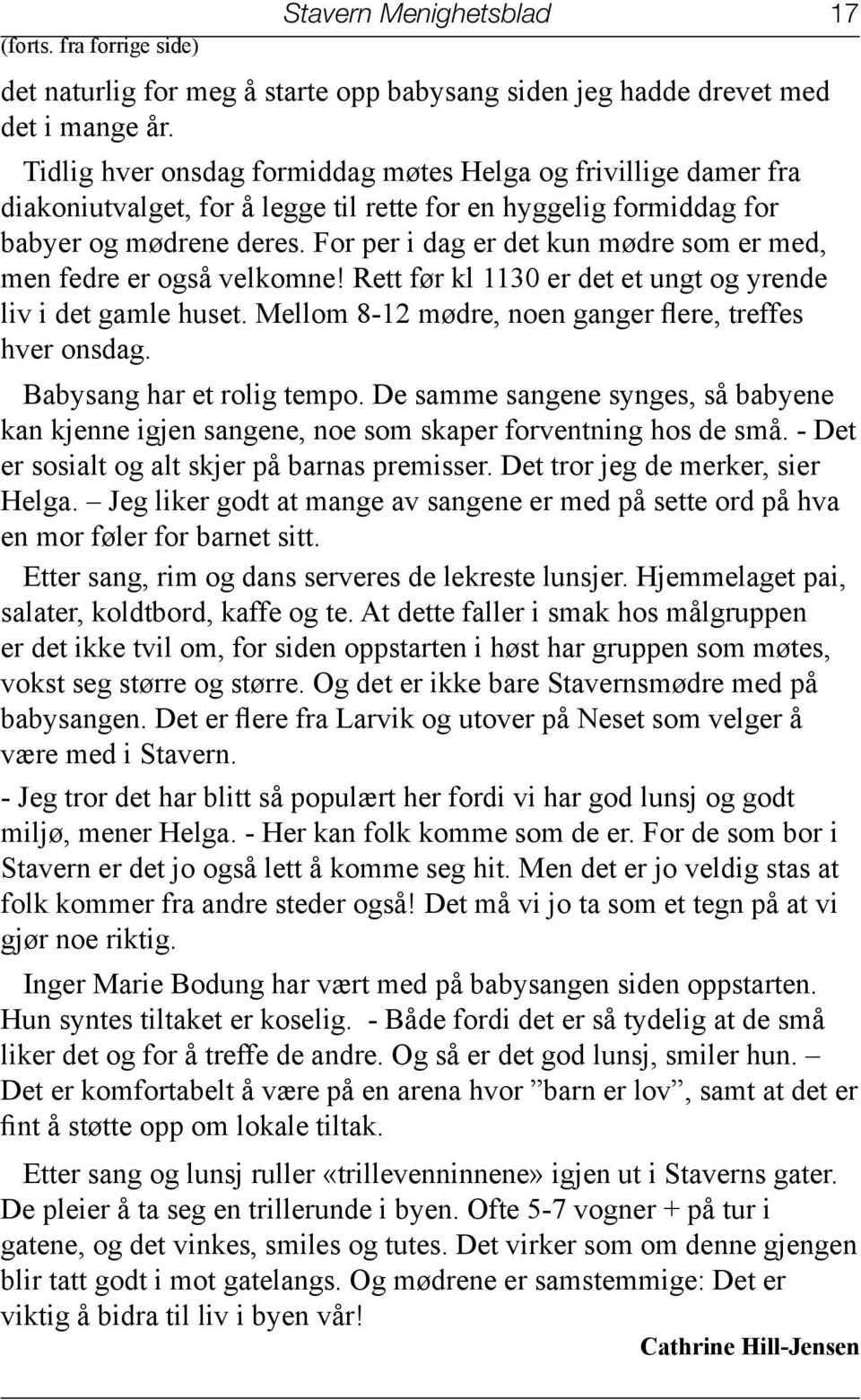 For per i dag er det kun mødre som er med, men fedre er også velkomne! Rett før kl 1130 er det et ungt og yrende liv i det gamle huset. Mellom 8-12 mødre, noen ganger flere, treffes hver onsdag.