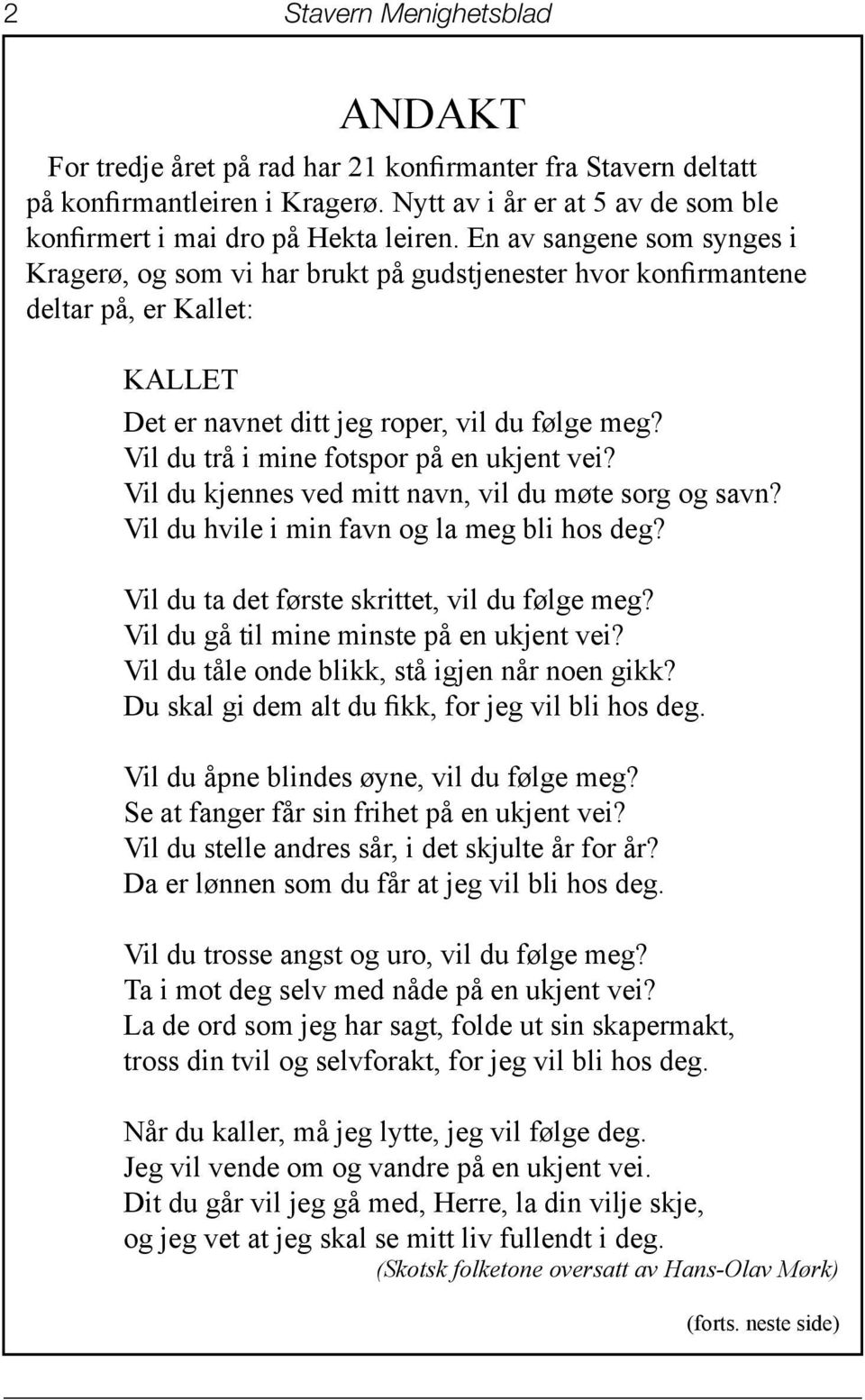 Vil du trå i mine fotspor på en ukjent vei? Vil du kjennes ved mitt navn, vil du møte sorg og savn? Vil du hvile i min favn og la meg bli hos deg? Vil du ta det første skrittet, vil du følge meg?