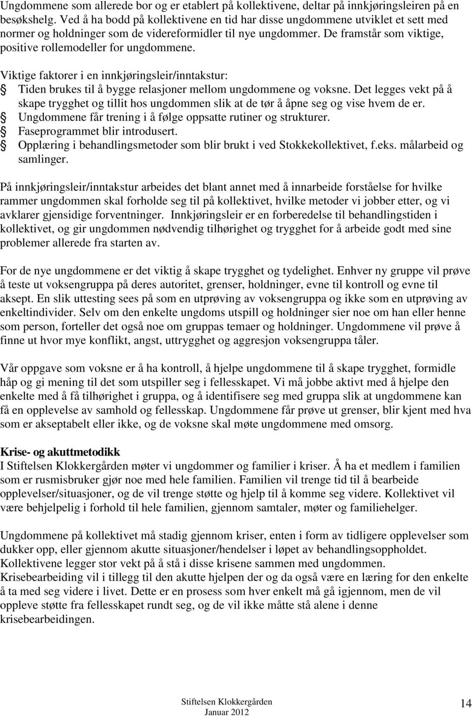 De framstår som viktige, positive rollemodeller for ungdommene. Viktige faktorer i en innkjøringsleir/inntakstur: Tiden brukes til å bygge relasjoner mellom ungdommene og voksne.