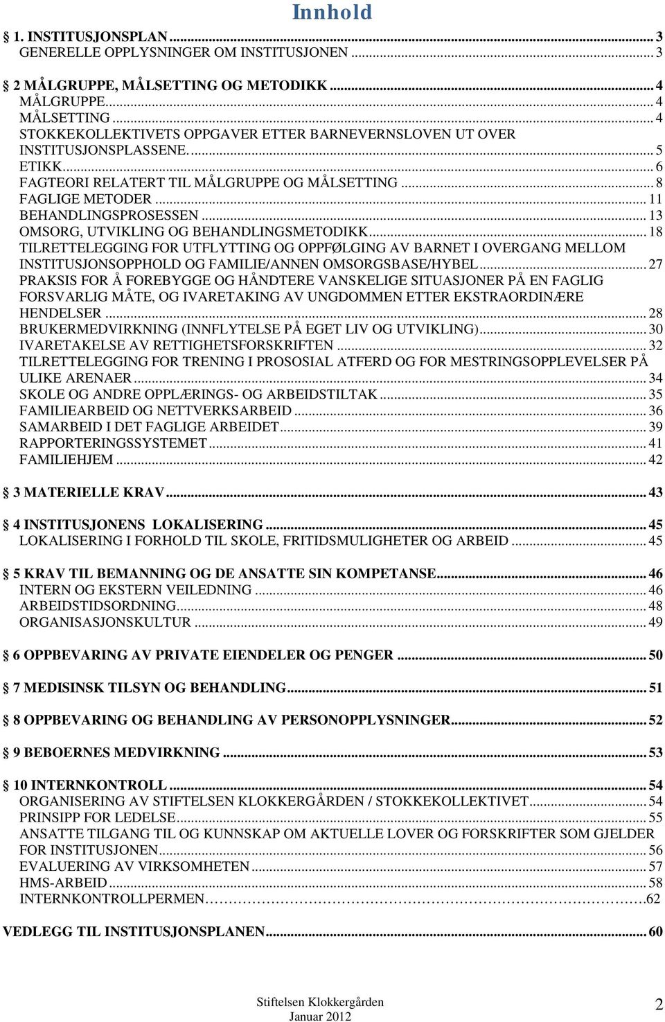 .. 13 OMSORG, UTVIKLING OG BEHANDLINGSMETODIKK... 18 TILRETTELEGGING FOR UTFLYTTING OG OPPFØLGING AV BARNET I OVERGANG MELLOM INSTITUSJONSOPPHOLD OG FAMILIE/ANNEN OMSORGSBASE/HYBEL.