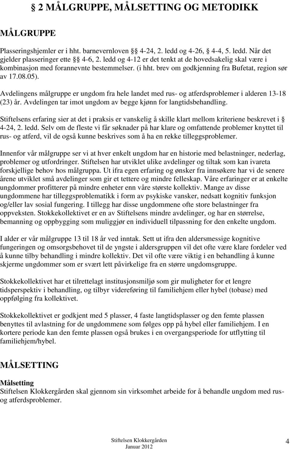 Avdelingens målgruppe er ungdom fra hele landet med rus- og atferdsproblemer i alderen 13-18 (23) år. Avdelingen tar imot ungdom av begge kjønn for langtidsbehandling.