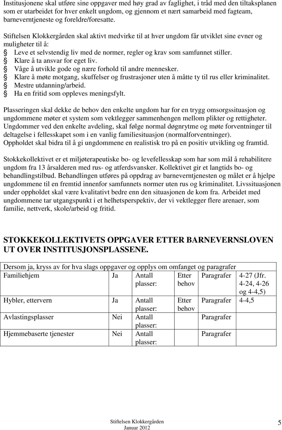 Klare å ta ansvar for eget liv. Våge å utvikle gode og nære forhold til andre mennesker. Klare å møte motgang, skuffelser og frustrasjoner uten å måtte ty til rus eller kriminalitet.