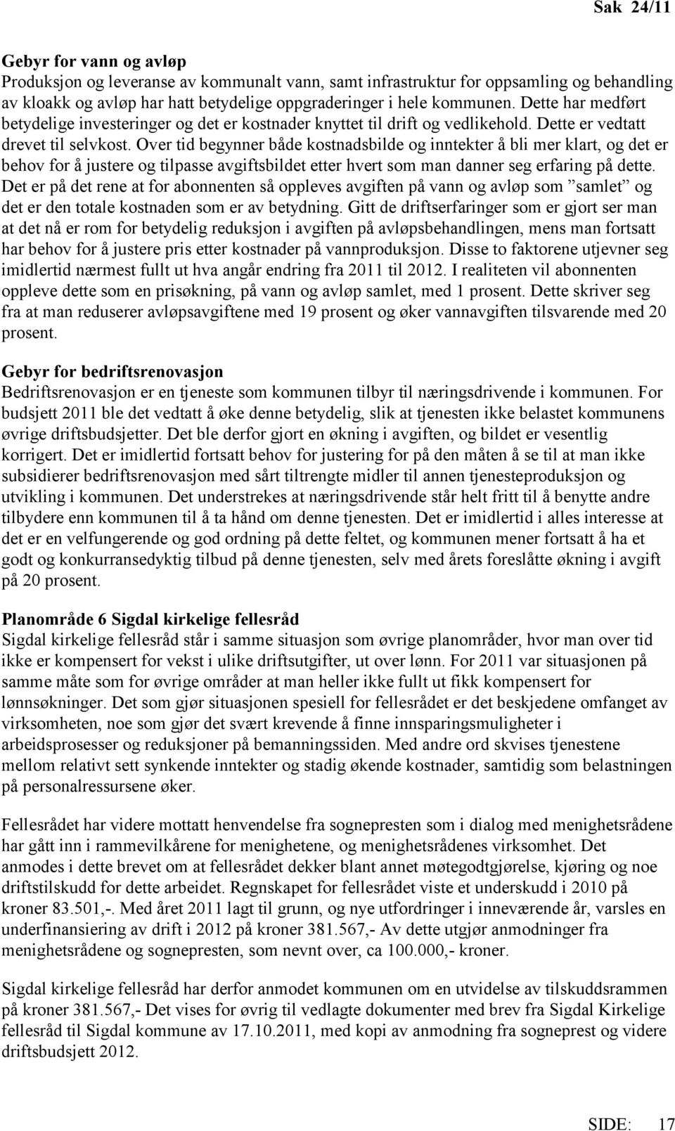 Over tid begynner både kostnadsbilde og inntekter å bli mer klart, og det er behov for å justere og tilpasse avgiftsbildet etter hvert som man danner seg erfaring på dette.