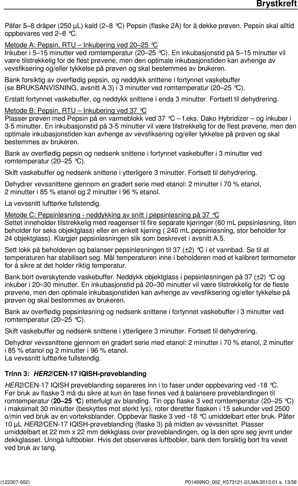 En inkubasjonstid på 5 15 minutter vil være tilstrekkelig for de flest prøvene, men den optimale inkubasjonstiden kan avhenge av vevsfiksering og/eller tykkelse på prøven og skal bestemmes av