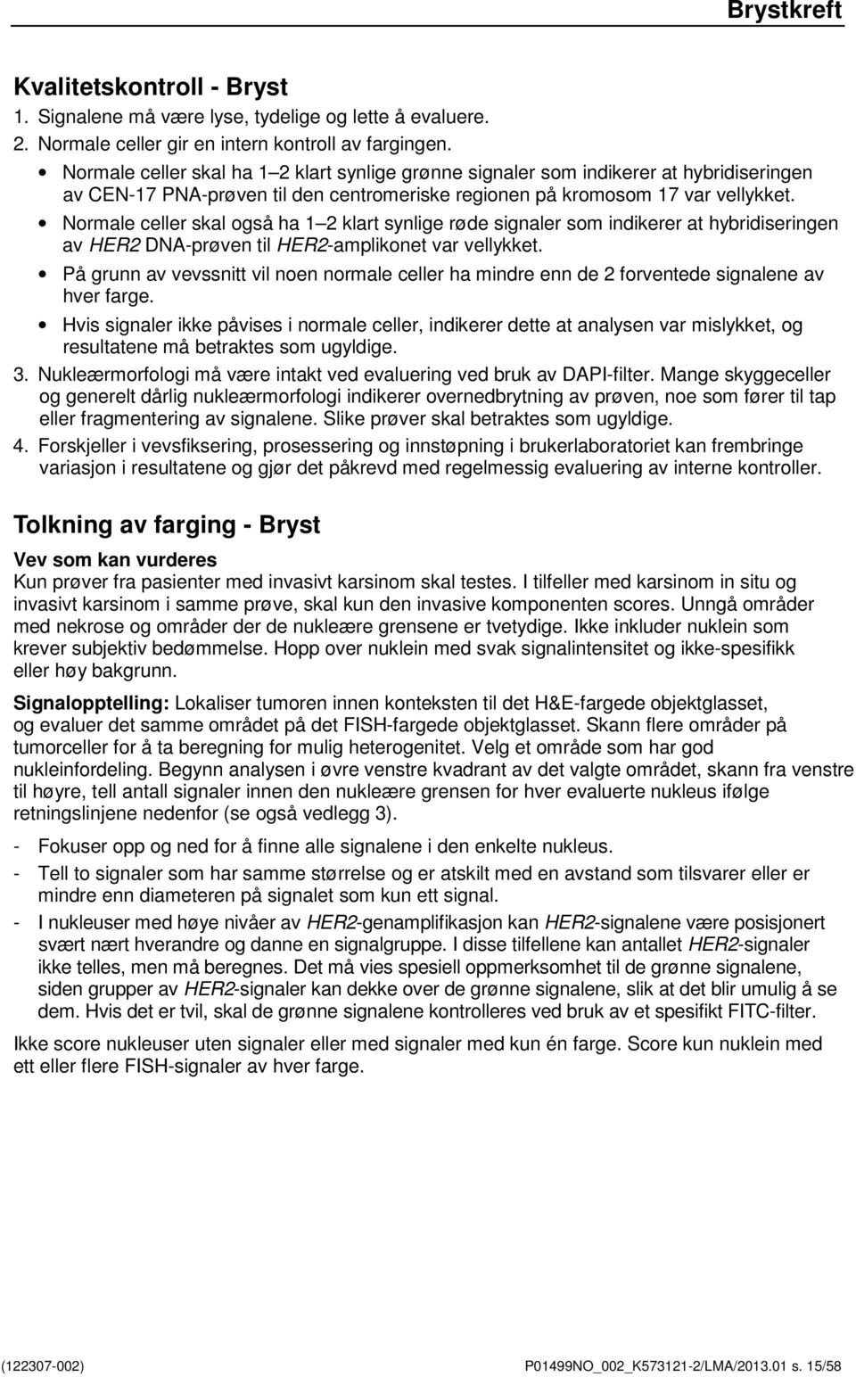 Normale celler skal også ha 1 2 klart synlige røde signaler som indikerer at hybridiseringen av HER2 DNA-prøven til HER2-amplikonet var vellykket.