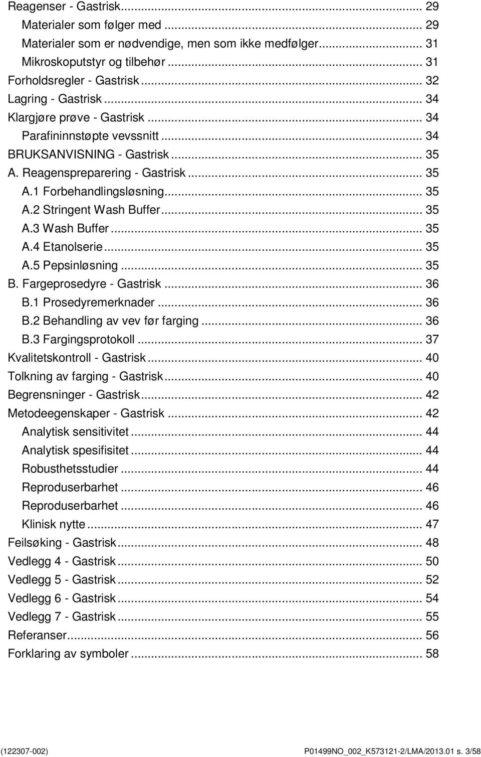 .. 35 A.3 Wash Buffer... 35 A.4 Etanolserie... 35 A.5 Pepsinløsning... 35 B. Fargeprosedyre - Gastrisk... 36 B.1 Prosedyremerknader... 36 B.2 Behandling av vev før farging... 36 B.3 Fargingsprotokoll.