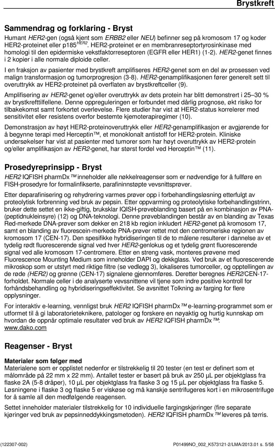 I en fraksjon av pasienter med brystkreft amplifiseres HER2-genet som en del av prosessen ved malign transformasjon og tumorprogresjon (3-8).