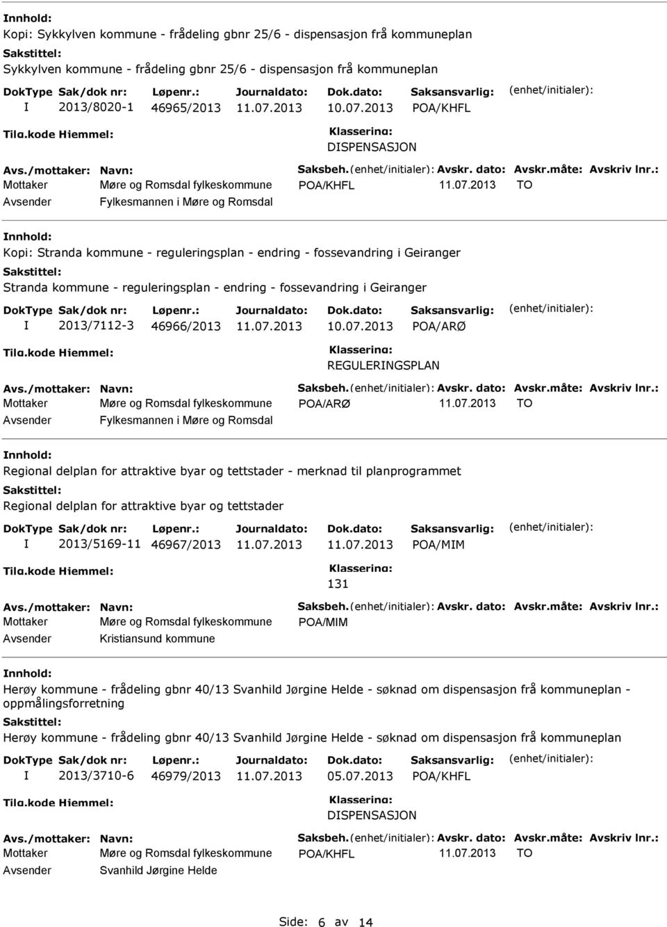 : Mottaker Møre og Romsdal fylkeskommune OA/KHFL TO nnhold: Kopi: Stranda kommune - reguleringsplan - endring - fossevandring i Geiranger Stranda kommune - reguleringsplan - endring - fossevandring i