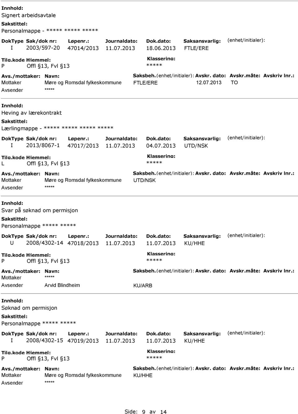 dato: Avskr.måte: Avskriv lnr.: Mottaker Møre og Romsdal fylkeskommune UTD/NSK nnhold: Svar på søknad om permisjon ersonalmappe U 2008/4302-14 47018/2013 KU/HHE Avs./mottaker: Navn: Saksbeh. Avskr. dato: Avskr.