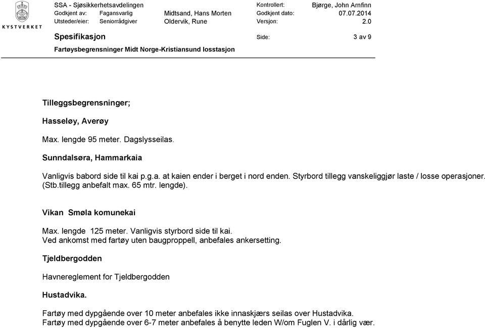 Vanligvis styrbord side til kai. Ved ankomst med fartøy uten baugproppell, anbefales ankersetting. Tjeldbergodden Havnereglement for Tjeldbergodden Hustadvika.