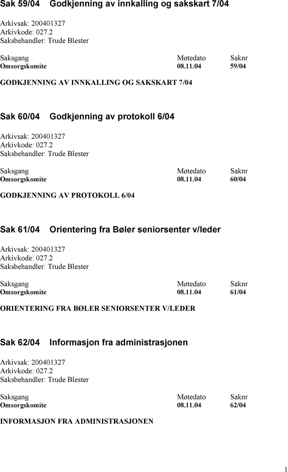 04 60/04 GODKJENNING AV PROTOKOLL 6/04 Sak 61/04 Orientering fra Bøler seniorsenter v/leder Arkivsak: 200401327 Arkivkode: 027.2 Saksbehandler: Trude Blester Omsorgskomite 08.11.