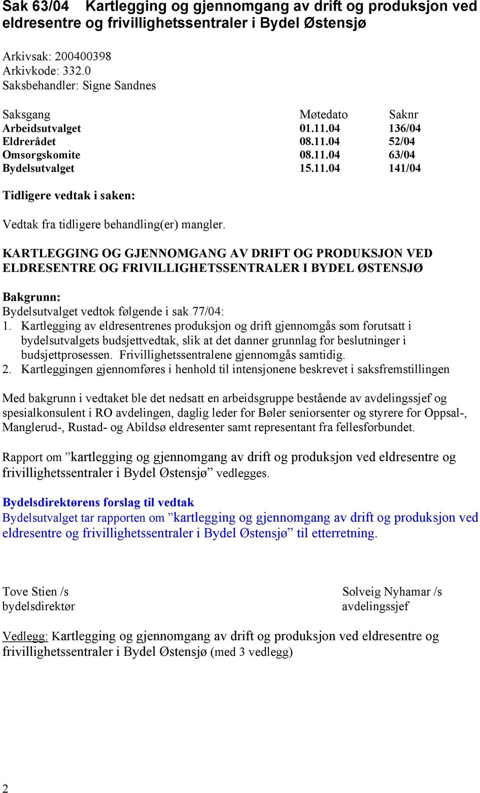 KARTLEGGING OG GJENNOMGANG AV DRIFT OG PRODUKSJON VED ELDRESENTRE OG FRIVILLIGHETSSENTRALER I BYDEL ØSTENSJØ Bakgrunn: Bydelsutvalget vedtok følgende i sak 77/04: 1.