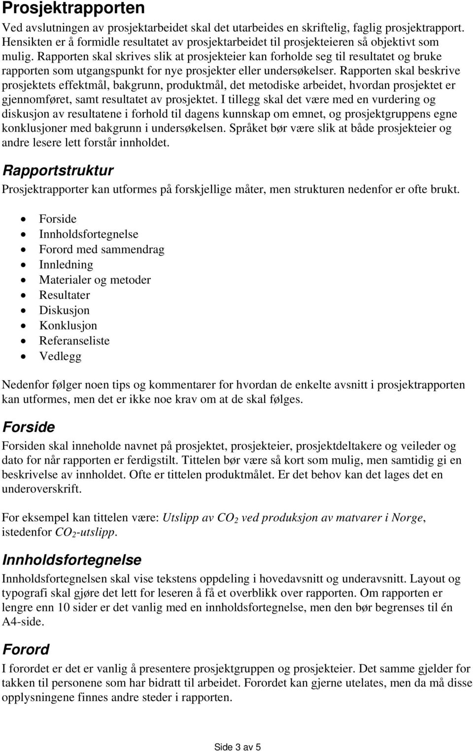 Rapporten skal skrives slik at prosjekteier kan forholde seg til resultatet og bruke rapporten som utgangspunkt for nye prosjekter eller undersøkelser.