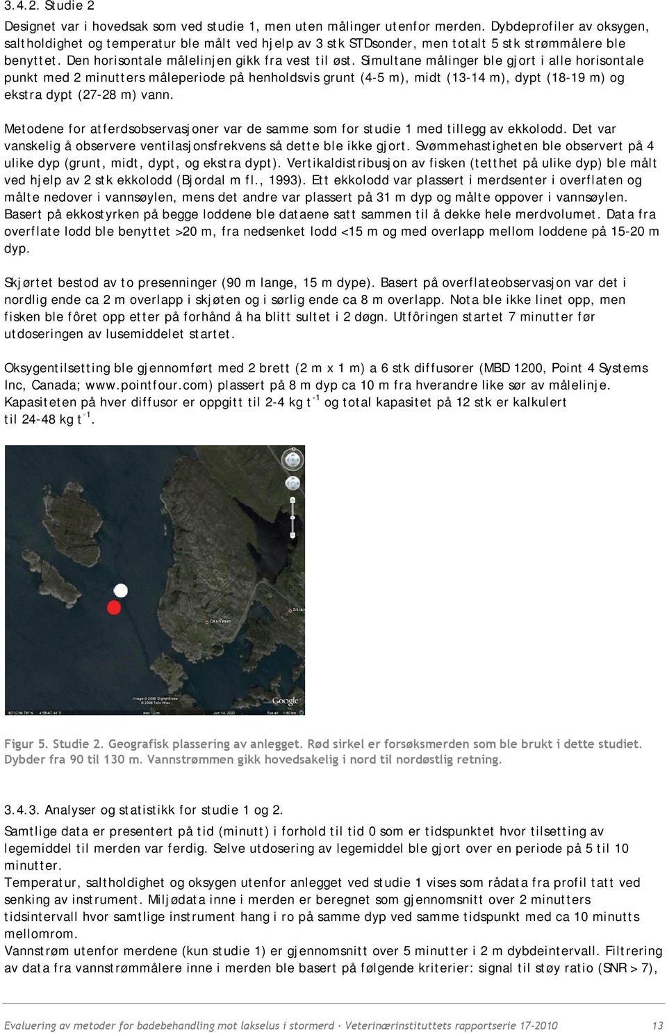 Simultane målinger ble gjort i alle horisontale punkt med 2 minutters måleperiode på henholdsvis grunt (4-5 m), midt (13-14 m), dypt (18-19 m) og ekstra dypt (27-28 m) vann.