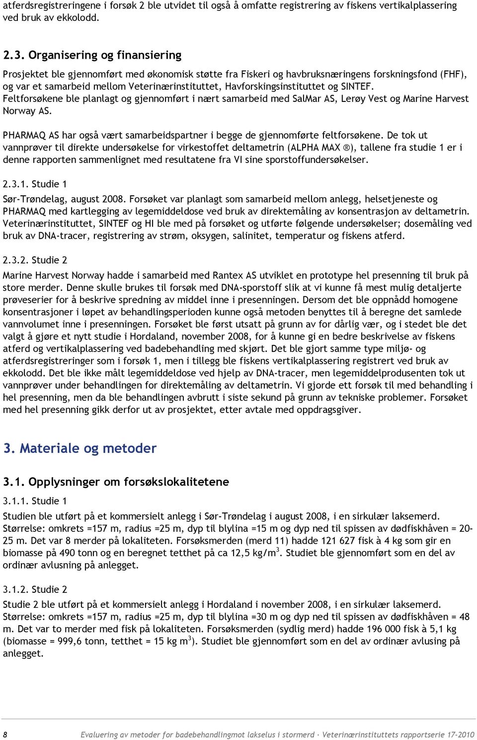 Havforskingsinstituttet og SINTEF. Feltforsøkene ble planlagt og gjennomført i nært samarbeid med SalMar AS, Lerøy Vest og Marine Harvest Norway AS.