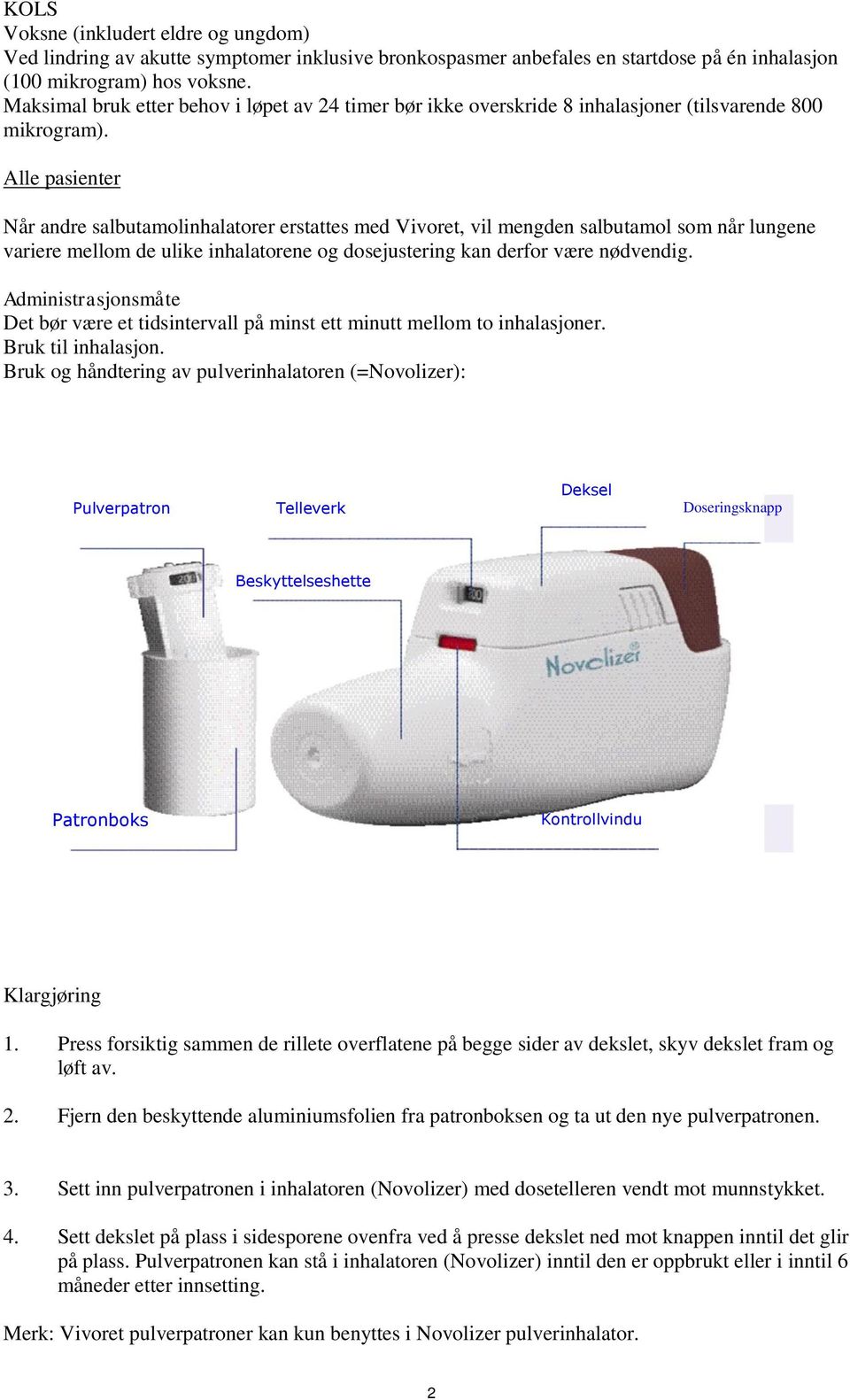Alle pasienter Når andre salbutamolinhalatorer erstattes med Vivoret, vil mengden salbutamol som når lungene variere mellom de ulike inhalatorene og dosejustering kan derfor være nødvendig.