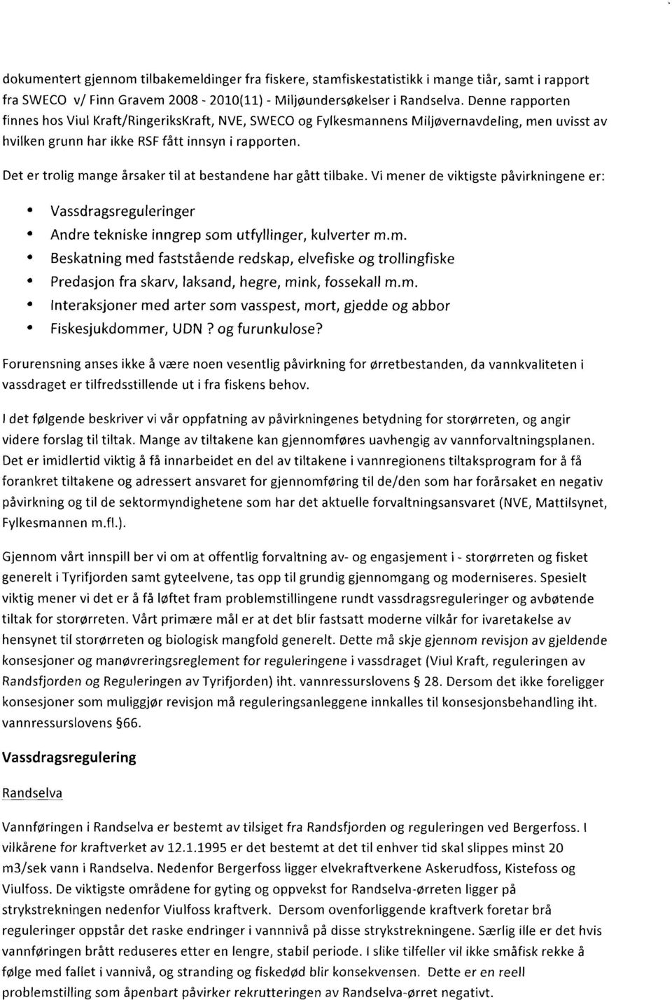 Det er trolig mange årsaker til at bestandene har gått tilbake. Vi mener de viktigste påvirkningene er: Vassdragsreguleringer Andre tekniske inngrep som utfyllinger, kulverter m.m. Beskatning med faststående redskap, elvefiske og trollingfiske Predasjon fra skarv, Iaksand, hegre, mink, fossekall m.