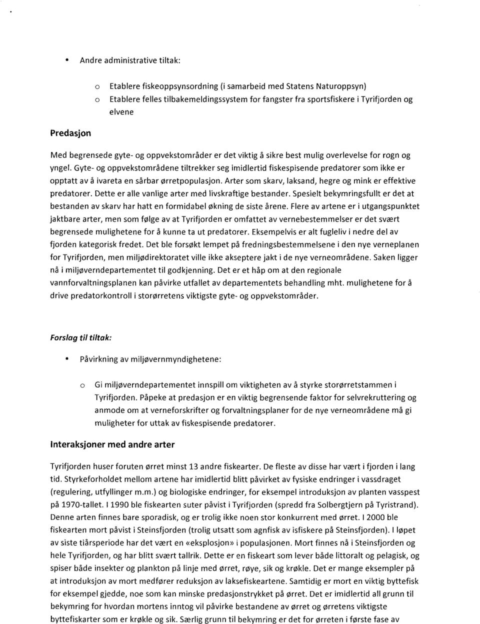 Gyte- og oppvekstområdene tiltrekker seg imidlertid fiskespisende predatorer som ikke er opptatt av å ivareta en sårbar ørretpopulasjon.