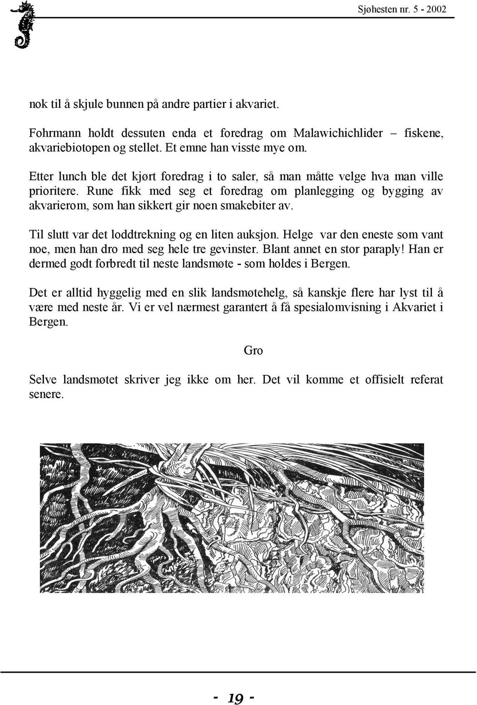 Rune fikk med seg et foredrag om planlegging og bygging av akvarierom, som han sikkert gir noen smakebiter av. Til slutt var det loddtrekning og en liten auksjon.